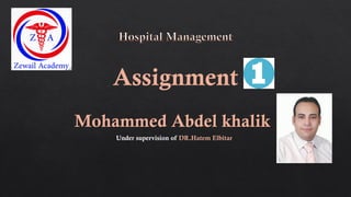 Assignment
Mohammed Abdel khalik
Under supervision of DR.Hatem Elbitar
 