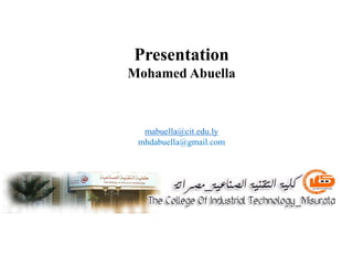 mabuella@cit.edu.ly
mhdabuella@gmail.com
Presentation
Mohamed Abuella
 