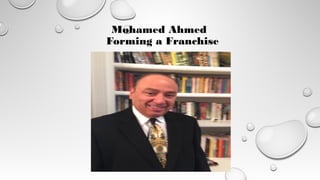 Mohamed Ahmed
Forming a Franchise
 