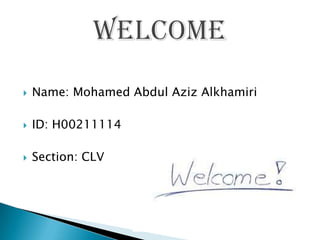  Name: Mohamed Abdul Aziz Alkhamiri
 ID: H00211114
 Section: CLV
 
