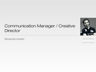 Communication Manager / Creative
Director
Mohamed Ansaihi +966 56 7065586
ansaihi@me.com
Linkedin/in/ansaihi
 