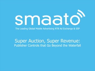 The Leading Global Mobile Advertising RTB Ad Exchange & SSP
Super Auction, Super Revenue:
Publisher Controls that Go Beyond the Waterfall
 
