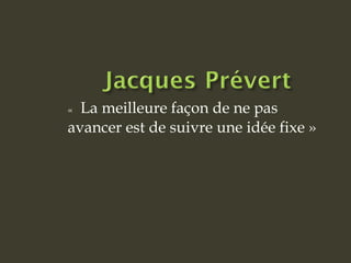 «  La meilleure façon de ne pas
avancer est de suivre une idée fixe »
 