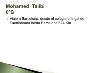  Viaje a Barcelona: desde el colegio el trigal de
Fuenlabrada hasta Barcelona:624 Km.
 