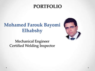 Mohamed Farouk Bayomi
Elhabshy
Mechanical Engineer
Certified Welding Inspector
Site QA/QC
PORTFOLIO
 