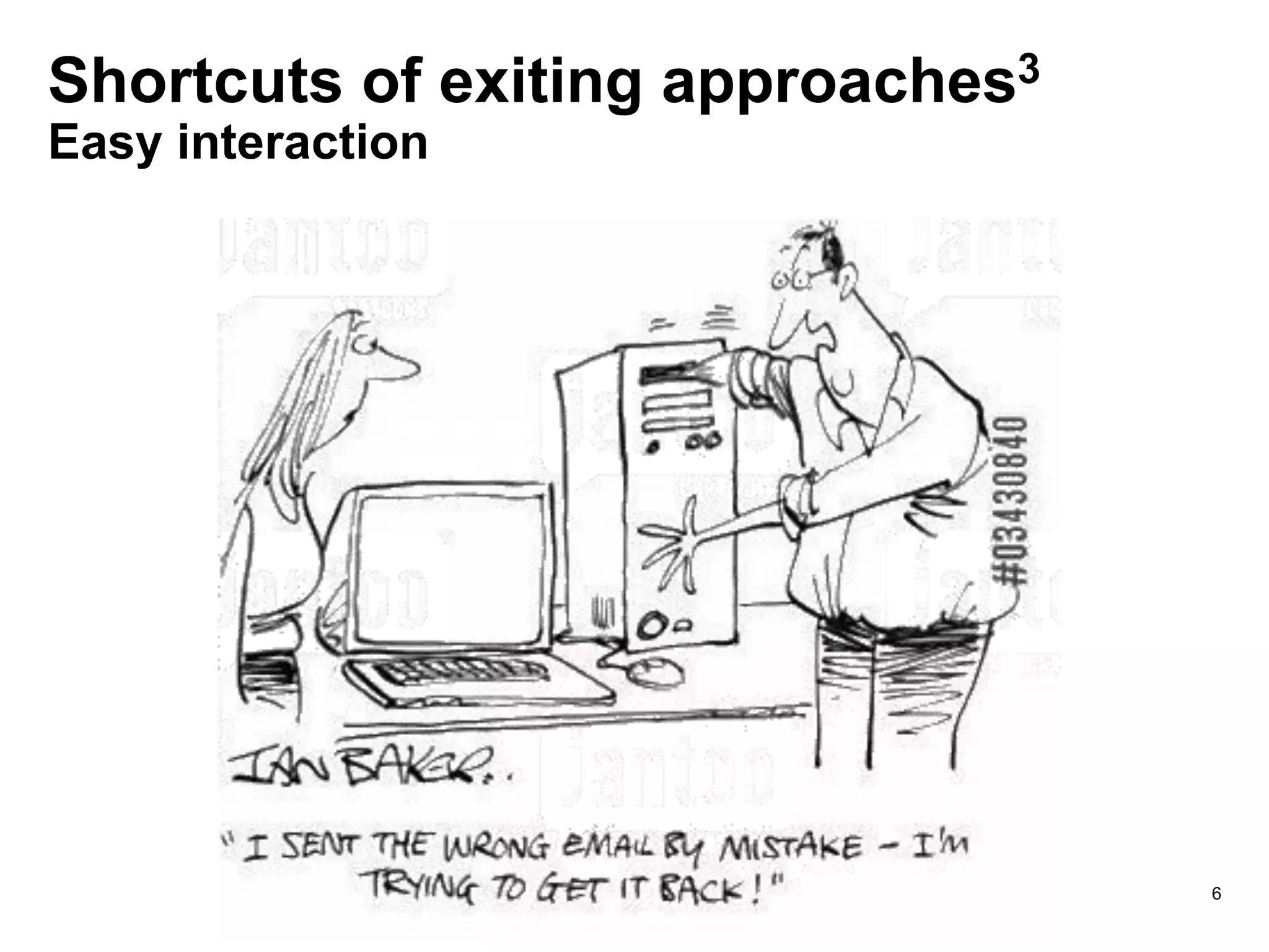 Shortcuts of exiting approaches3
Easy interaction
6
 