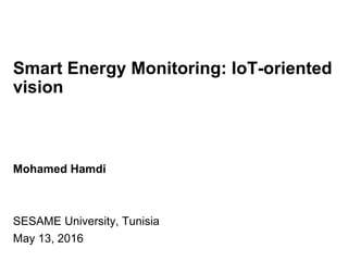 www.nr.no
Smart Energy Monitoring: IoT-oriented
vision
Mohamed Hamdi
SESAME University, Tunisia
May 13, 2016
 