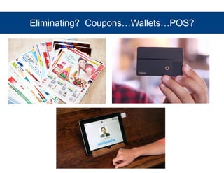 Eliminating? Coupons…Wallets…POS? 
 