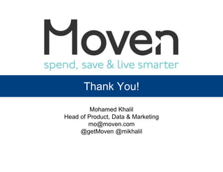 Thank You! 
Mohamed Khalil 
Head of Product, Data & Marketing 
mo@moven.com 
@getMoven @mikhalil 
