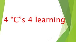 4 “C”s 4 learning
 