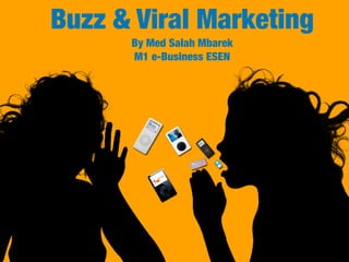 Buzz & Viral Marketing
By Med Salah Mbarek
M1 e-Business ESEN
 