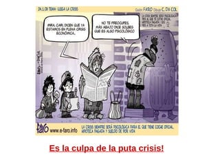 Es la culpa de la puta crisis! 