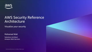 © 2023, Amazon Web Services, Inc. or its affiliates. All rights reserved.
© 2023, Amazon Web Services, Inc. or its affiliates. All rights reserved.
AWS Security Reference
Architecture
Visualize your security
Mohamed Wali
Solutions Architect
Amazon Web Services
 