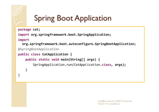 SpringSpring Boot ApplicationBoot Application
package cat;
import org.springframework.boot.SpringApplication;
import
org.s...