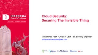 Cloud Security:
Securing The Invisible Thing
Mohammad Febri R, OSCP, CEH – Sr. Security Engineer
mohammad.ramadlan@tiket.com
 