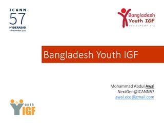 Bangladesh Youth IGF
Mohammad Abdul Awal
NextGen@ICANN57
awal.ece@gmail.com
 