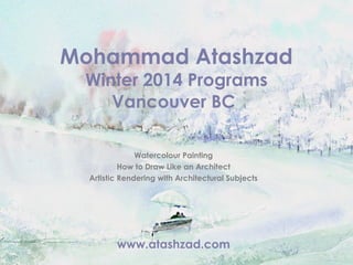 Mohammad Atashzad
Winter 2014 Programs
Vancouver BC
Watercolour Painting
How to Draw Like an Architect
Artistic Rendering with Architectural Subjects

www.atashzad.com

 