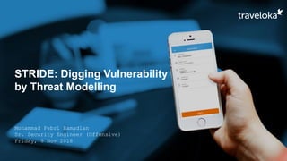 STRIDE: Digging Vulnerability
by Threat Modelling
Mohammad Febri Ramadlan
Sr. Security Engineer (Offensive)
Friday, 9 Nov 2018
 