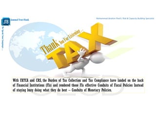 WeSpeakYourLanguage…
Jammal Trust Bank
Mohammad Ibrahim Fheili / Risk & Capacity Building Specialist 
With FATCA and CRS, the Burden of Tax Collection and Tax Compliance have landed on the back
of Financial Institutions (FIs) and rendered those FIs effective Conduits of Fiscal Policies Instead
of staying busy doing what they do best – Conduits of Monetary Policies.
 