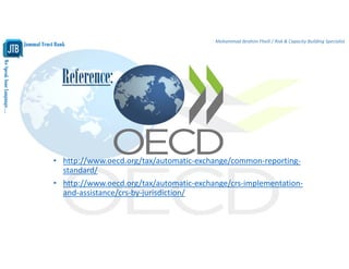 WeSpeakYourLanguage…
Jammal Trust Bank
Mohammad Ibrahim Fheili / Risk & Capacity Building Specialist 
Reference:
• http://www.oecd.org/tax/automatic‐exchange/common‐reporting‐
standard/
• http://www.oecd.org/tax/automatic‐exchange/crs‐implementation‐
and‐assistance/crs‐by‐jurisdiction/
 