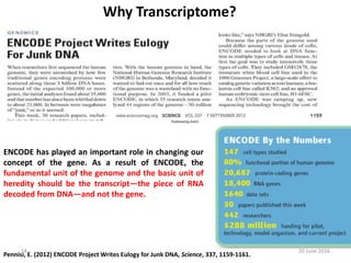 Why Transcriptome?
ENCODE has played an important role in changing our
concept of the gene. As a result of ENCODE, the
fundamental unit of the genome and the basic unit of
heredity should be the transcript—the piece of RNA
decoded from DNA—and not the gene.
Pennisi, E. (2012) ENCODE Project Writes Eulogy for Junk DNA, Science, 337, 1159-1161.
20 June 201614
 
