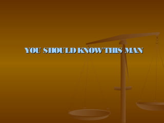 YOU SHOULD KNOW THIS MAN
 