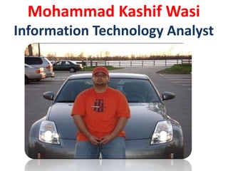 Mohammad Kashif Wasi
Information Technology Analyst
 
