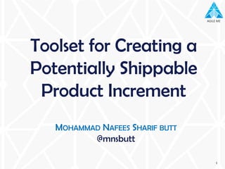 AGILE MEAGILE ME
MOHAMMAD NAFEES SHARIF BUTT
@mnsbutt
Toolset for Creating a
Potentially Shippable
Product Increment
1
 