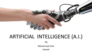 s
ARTIFICIAL INTELLIGENCE (A.I.)
-By
Mohammad Yasir
Haneef
 