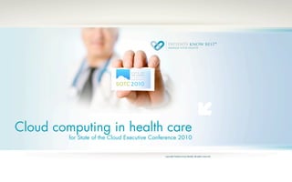 Cloud computing in health care
         for State of the Cloud Executive Conference 2010
 