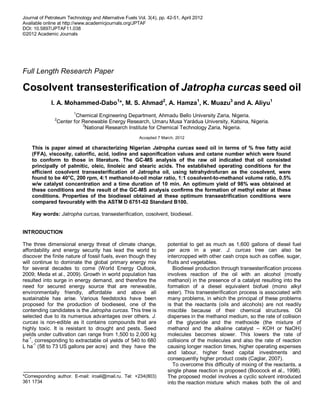 Journal of Petroleum Technology and Alternative Fuels Vol. 3(4), pp. 42-51, April 2012
Available online at http://www.academicjournals.org/JPTAF
DOI: 10.5897/JPTAF11.038
©2012 Academic Journals




Full Length Research Paper

Cosolvent transesterification of Jatropha curcas seed oil
             I. A. Mohammed-Dabo1*, M. S. Ahmad2, A. Hamza1, K. Muazu3 and A. Aliyu1
                        1
                        Chemical Engineering Department, Ahmadu Bello University Zaria, Nigeria.
               2
                Center for Renewable Energy Research, Umaru Musa Yarádua University, Katsina, Nigeria.
                           3
                            National Research Institute for Chemical Technology Zaria, Nigeria.
                                                       Accepted 7 March, 2012

    This is paper aimed at characterizing Nigerian Jatropha curcas seed oil in terms of % free fatty acid
    (FFA), viscosity, calorific, acid, iodine and saponification values and cetane number which were found
    to conform to those in literature. The GC-MS analysis of the raw oil indicated that oil consisted
    principally of palmitic, oleic, linoleic and stearic acids. The established operating conditions for the
    efficient cosolvent transesterification of Jatropha oil, using tetrahydrofuran as the cosolvent, were
    found to be 40°C, 200 rpm, 4:1 methanol-to-oil molar ratio, 1:1 cosolvent-to-methanol volume ratio, 0.5%
    w/w catalyst concentration and a time duration of 10 min. An optimum yield of 98% was obtained at
    these conditions and the result of the GC-MS analysis confirms the formation of methyl ester at these
    conditions. Properties of the biodiesel obtained at these optimum transestrification conditions were
    compared favourably with the ASTM D 6751-02 Standard B100.

    Key words: Jatropha curcas, transesterification, cosolvent, biodiesel.


INTRODUCTION

The three dimensional energy threat of climate change,               potential to get as much as 1,600 gallons of diesel fuel
affordability and energy security has lead the world to              per acre in a year. J. curcas tree can also be
discover the finite nature of fossil fuels, even though they         intercropped with other cash crops such as coffee, sugar,
will continue to dominate the global primary energy mix              fruits and vegetables.
for several decades to come (World Energy Outlook,                      Biodiesel production through transesterification process
2009; Meda et al., 2009). Growth in world population has             involves reaction of the oil with an alcohol (mostly
resulted into surge in energy demand, and therefore the              methanol) in the presence of a catalyst resulting into the
need for secured energy source that are renewable,                   formation of a diesel equivalent biofuel (mono alkyl
environmentally friendly, affordable and above all                   ester). This transesterification process is associated with
sustainable has arise. Various feedstocks have been                  many problems, in which the principal of these problems
proposed for the production of biodiesesl, one of the                is that the reactants (oils and alcohols) are not readily
contending candidates is the Jatropha curcas. This tree is           miscible because of their chemical structures. Oil
selected due to its numerous advantages over others. J.              disperses in the methanol medium, so the rate of collision
curcas is non-edible as it contains compounds that are               of the glyceride and the methoxide (the mixture of
highly toxic. It is resistant to drought and pests. Seed             methanol and the alkaline catalyst – KOH or NaOH)
yields under cultivation can range from 1,500 to 2,000 kg            molecules becomes slower. This lowers the rate of
   -1
ha , corresponding to extractable oil yields of 540 to 680           collisions of the molecules and also the rate of reaction
      -1
L ha (58 to 73 US gallons per acre) and they have the                causing longer reaction times, higher operating expenses
                                                                     and labour, higher fixed capital investments and
                                                                     consequently higher product costs (Caglar, 2007).
                                                                        To overcome this difficulty of mixing of the reactants, a
                                                                     single phase reaction is proposed (Boocock et al., 1998).
*Corresponding author. E-mail: iroali@mail.ru. Tel: +234(803)        The proposed model involves a cyclic solvent introduced
361 1734                                                             into the reaction mixture which makes both the oil and
 