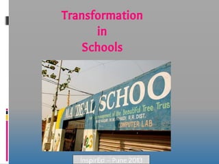 Transformation
in
Schools

InspirEd – Pune 2013

 