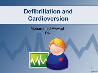 Defibrillation and
Cardioversion
Mohammed Awwad
RN
1
 