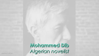 Mohammed DibMohammed Dib
Algerian novelistAlgerian novelistABDELHAY AFFOUNABDELHAY AFFOUN
 