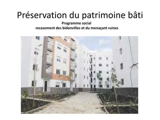 Préservation du patrimoine bâti
Programme social
recasement des bidonvilles et du menaçant ruines
 