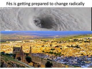 Fès is getting prepared to change radically
 