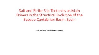 Salt and Strike-Slip Tectonics as Main
Drivers in the Structural Evolution of the
Basque-Cantabrian Basin, Spain
By: MOHAMMED ELSAYED
 
