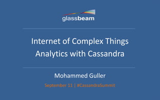 © Copyright 2014 Glassbeam Inc. 
Internet of Complex Things 
Analytics with Cassandra 
Mohammed Guller 
September 11 | #CassandraSummit  