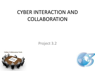 CYBER INTERACTION AND
   COLLABORATION



       Project 3.2
 