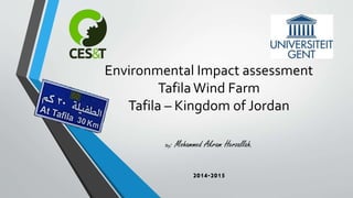 Environmental Impact assessment
TafilaWind Farm
Tafila – Kingdom of Jordan
By: Mohammed Akram Herzallah.
2014-2015
 