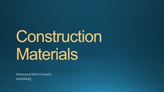 Construction
Materials
Mohammed Hilal Al-Ismaily
12s10125
 
