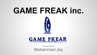 GAME FREAK inc. 
Company Report 
Mohammed Joy 
 