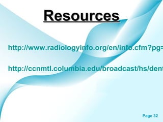 Resources

http://www.radiologyinfo.org/en/info.cfm?pg=

http://ccnmtl.columbia.edu/broadcast/hs/dent

Powerpoint Templates

Page 32

 