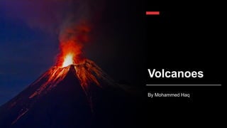 Volcanoes
By Mohammed Haq
 
