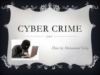 CYBER CRIME
     Done by: Mohammed Tariq
 
