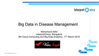 1
Big Data in Disease Management
Mohamood Adhil
InterpretOmics, Bangalore
9th Cloud Computing and Big Data Analytics, 17th
March 2016
 