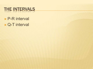 THE INTERVALS
 P-R interval
 Q-T interval
 
