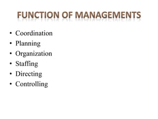 • Coordination
• Planning
• Organization
• Staffing
• Directing
• Controlling
 