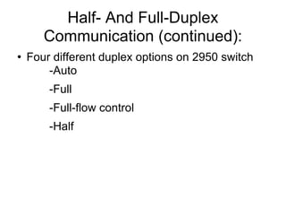 Half- And Full-Duplex Communication (continued): Four different duplex options on 2950 switch -Auto -Full -Full-flow control -Half 