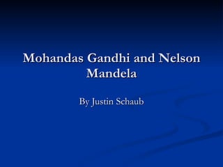 Mohandas Gandhi and Nelson Mandela By Justin Schaub 